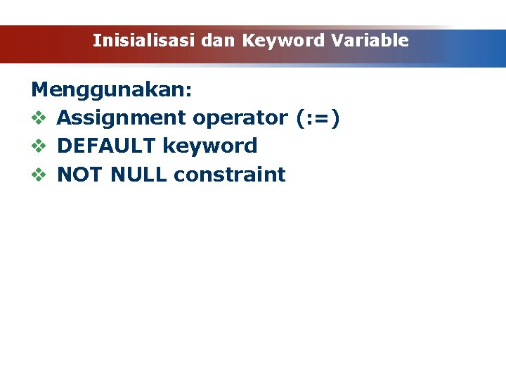 Inisialisasi dan Keyword Variable Menggunakan: v Assignment operator (: =) v DEFAULT keyword v