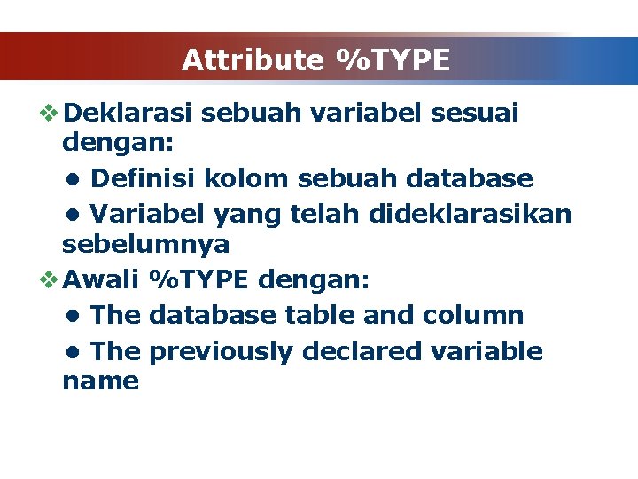 Attribute %TYPE v Deklarasi sebuah variabel sesuai dengan: • Definisi kolom sebuah database •