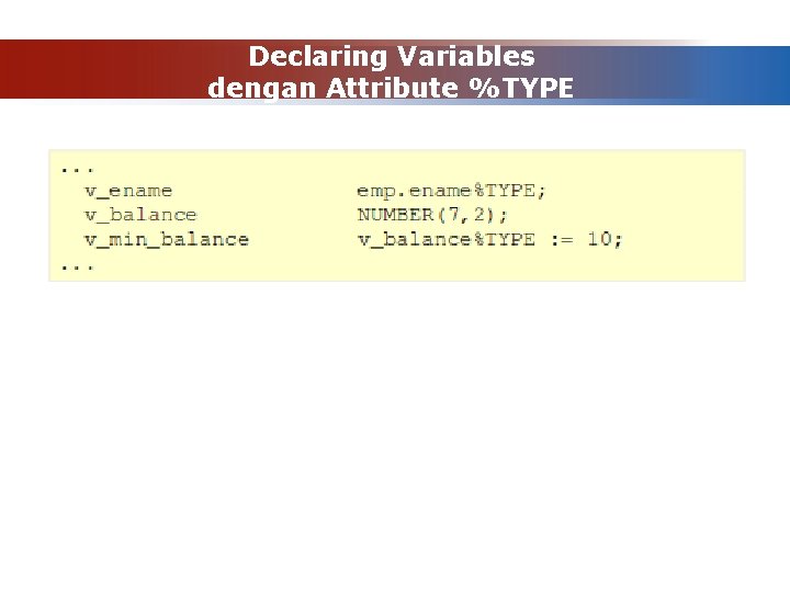 Declaring Variables dengan Attribute %TYPE 