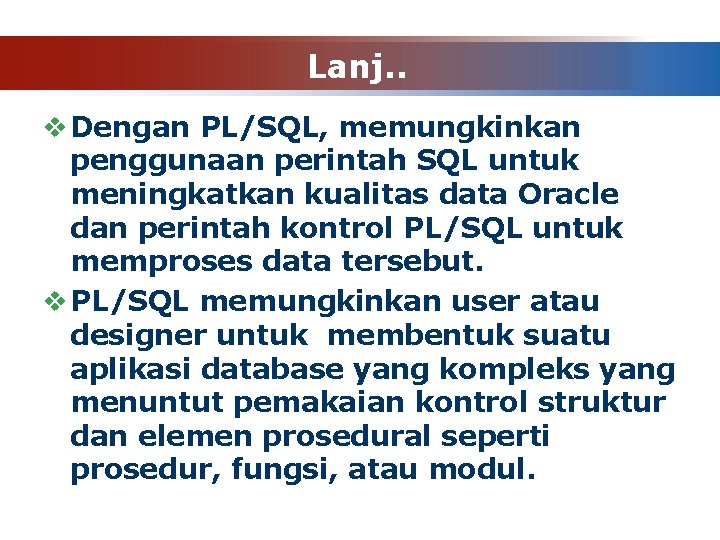 Lanj. . v Dengan PL/SQL, memungkinkan penggunaan perintah SQL untuk meningkatkan kualitas data Oracle