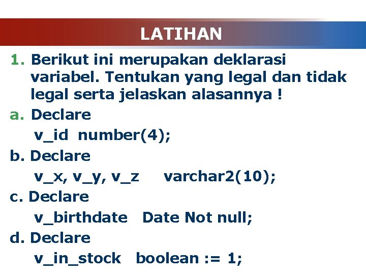 LATIHAN 1. Berikut ini merupakan deklarasi variabel. Tentukan yang legal dan tidak legal serta