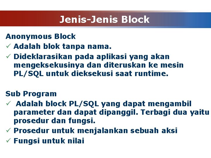 Jenis-Jenis Block Anonymous Block ü Adalah blok tanpa nama. ü Dideklarasikan pada aplikasi yang