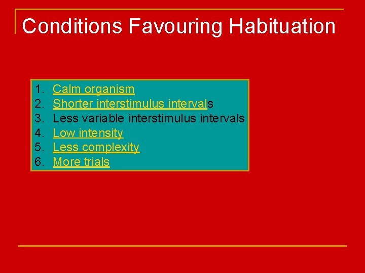 Conditions Favouring Habituation 1. 2. 3. 4. 5. 6. Calm organism Shorter interstimulus intervals