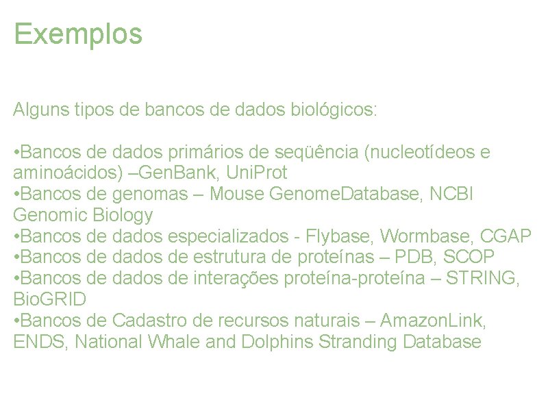 Exemplos Alguns tipos de bancos de dados biológicos: • Bancos de dados primários de