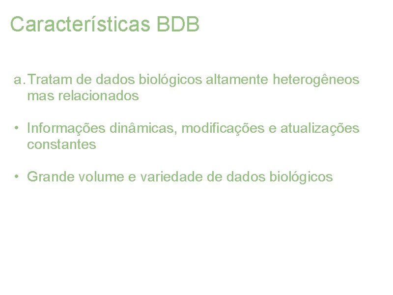 Características BDB a. Tratam de dados biológicos altamente heterogêneos mas relacionados • Informações dinâmicas,