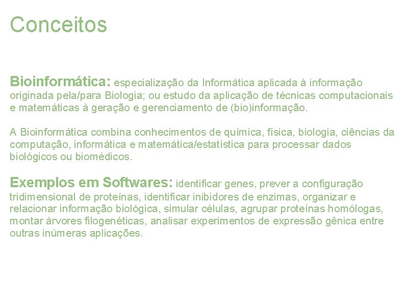 Conceitos Bioinformática: especialização da Informática aplicada à informação originada pela/para Biologia; ou estudo da