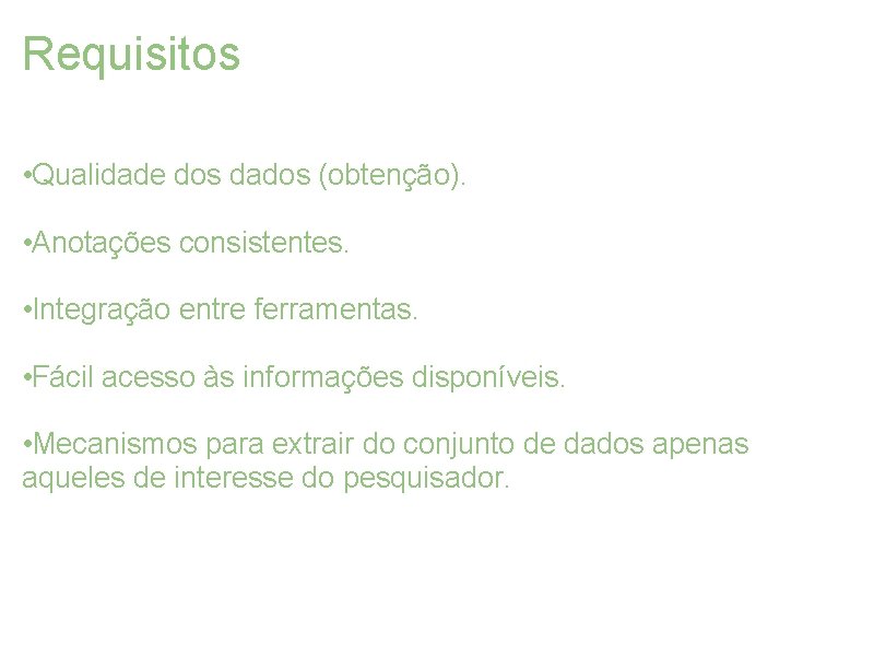 Requisitos • Qualidade dos dados (obtenção). • Anotações consistentes. • Integração entre ferramentas. •