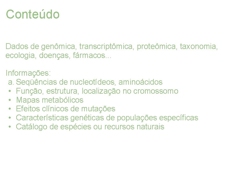 Conteúdo Dados de genômica, transcriptômica, proteômica, taxonomia, ecologia, doenças, fármacos. . . Informações: a.