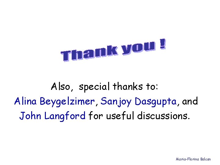 Also, special thanks to: Alina Beygelzimer, Sanjoy Dasgupta, and John Langford for useful discussions.