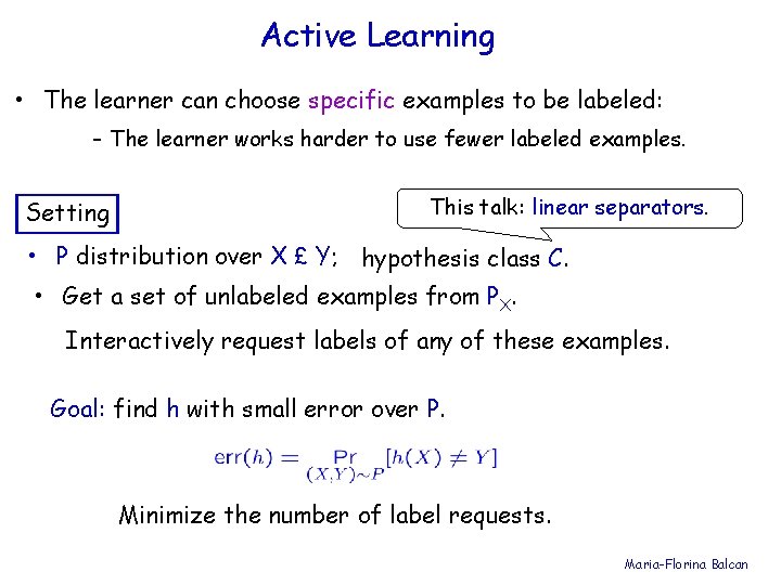 Active Learning • The learner can choose specific examples to be labeled: - The