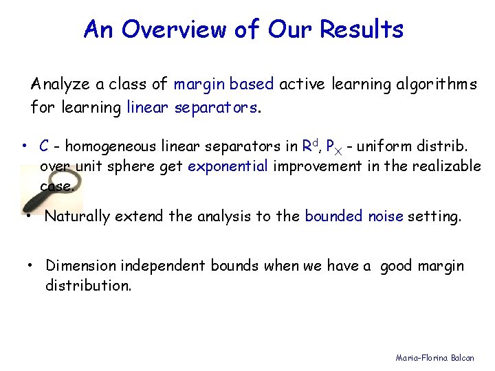 An Overview of Our Results Analyze a class of margin based active learning algorithms