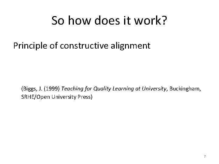 So how does it work? Principle of constructive alignment (Biggs, J. (1999) Teaching for