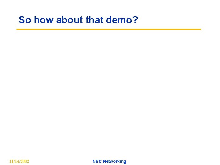 So how about that demo? 11/14/2002 NEC Networking 