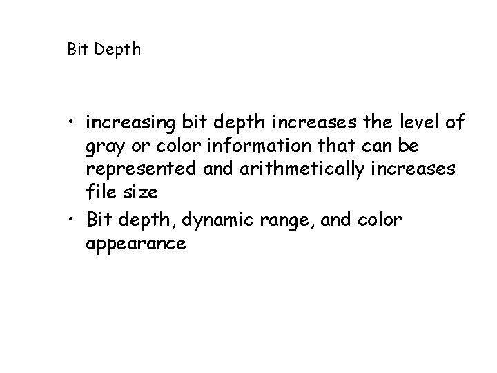 Bit Depth • increasing bit depth increases the level of gray or color information