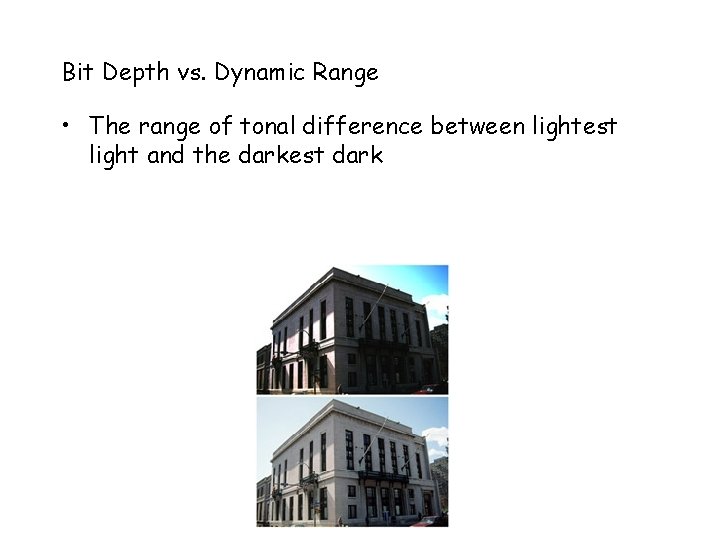 Bit Depth vs. Dynamic Range • The range of tonal difference between lightest light