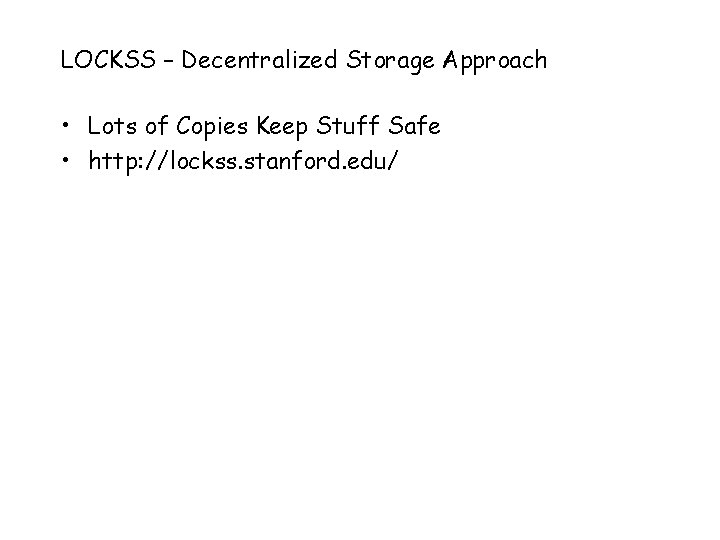 LOCKSS – Decentralized Storage Approach • Lots of Copies Keep Stuff Safe • http: