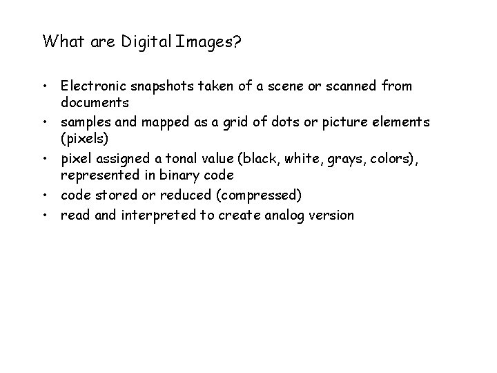 What are Digital Images? • Electronic snapshots taken of a scene or scanned from