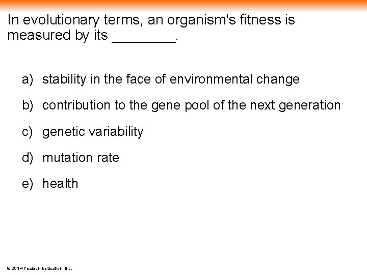 In evolutionary terms, an organism's fitness is measured by its ____. a) stability in