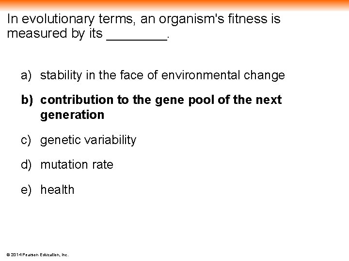 In evolutionary terms, an organism's fitness is measured by its ____. a) stability in