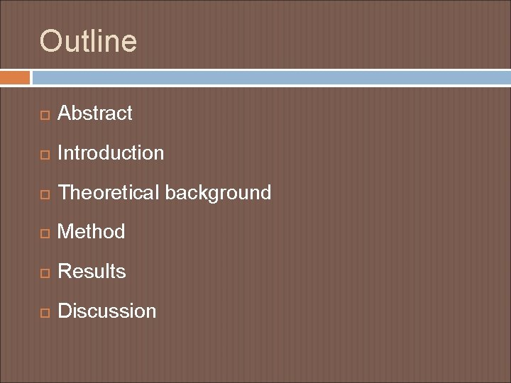 Outline Abstract Introduction Theoretical background Method Results Discussion 