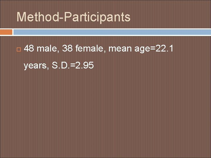 Method-Participants 48 male, 38 female, mean age=22. 1 years, S. D. =2. 95 