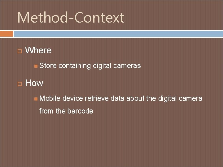 Method-Context Where Store containing digital cameras How Mobile device retrieve data about the digital