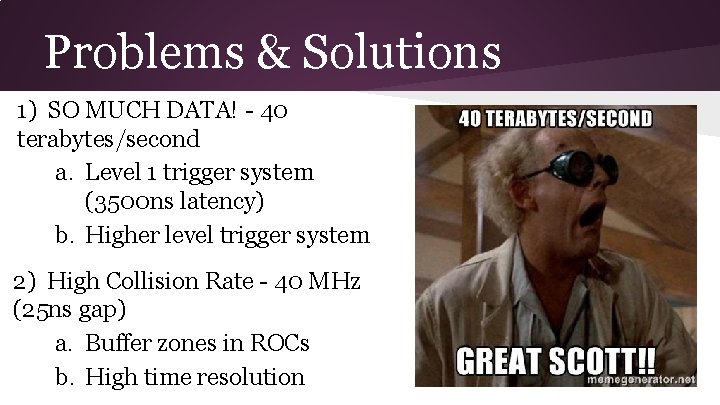 Problems & Solutions 1) SO MUCH DATA! - 40 terabytes/second a. Level 1 trigger