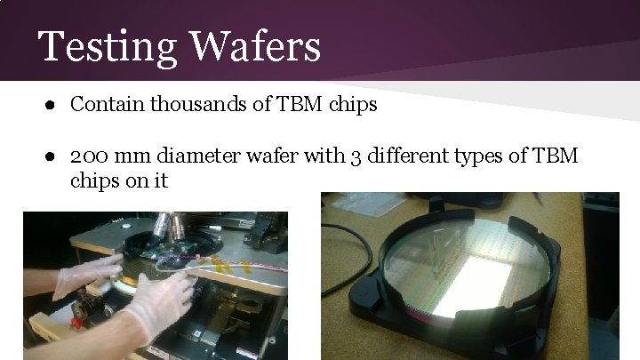 Testing Wafers ● Contain thousands of TBM chips ● 200 mm diameter wafer with