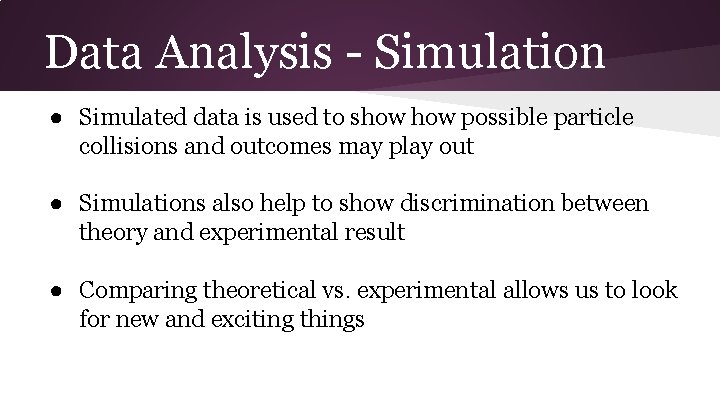 Data Analysis - Simulation ● Simulated data is used to show possible particle collisions