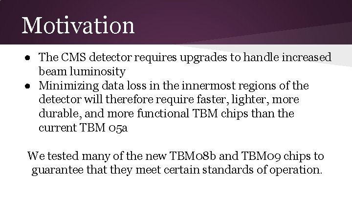 Motivation ● The CMS detector requires upgrades to handle increased beam luminosity ● Minimizing