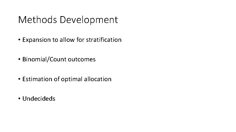 Methods Development • Expansion to allow for stratification • Binomial/Count outcomes • Estimation of