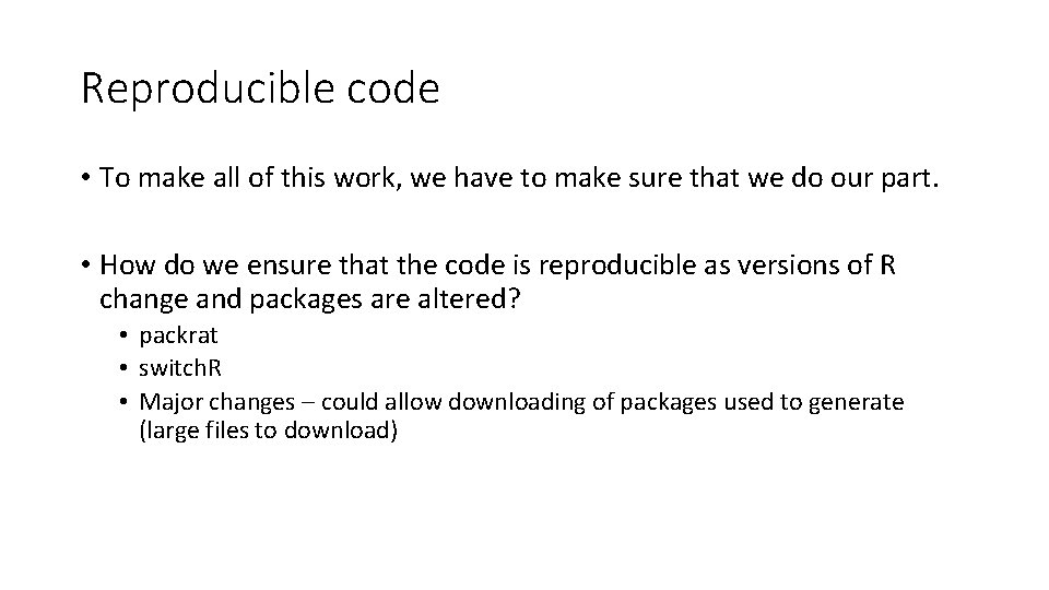 Reproducible code • To make all of this work, we have to make sure