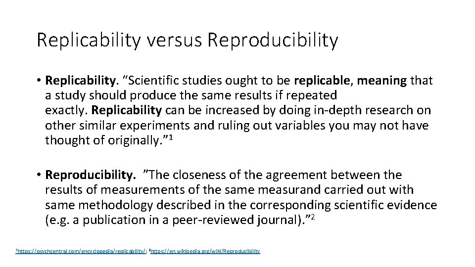Replicability versus Reproducibility • Replicability. “Scientific studies ought to be replicable, meaning that a