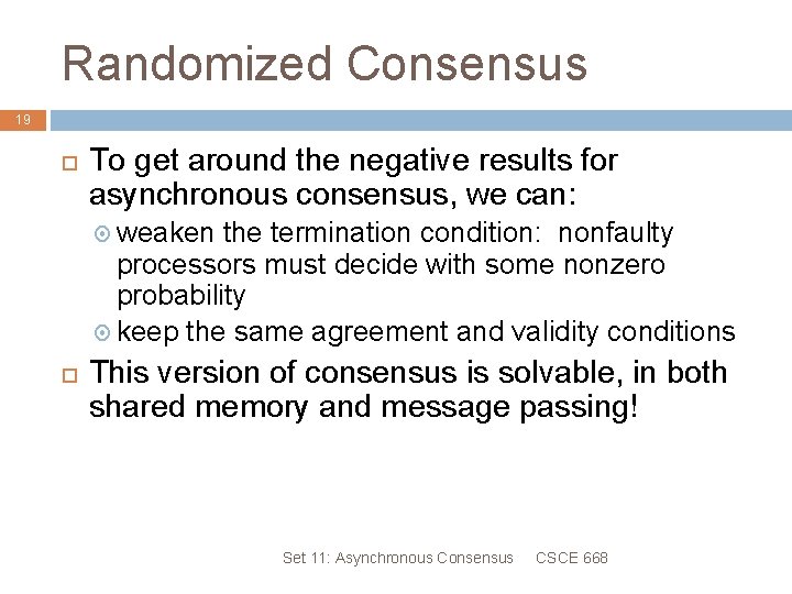 Randomized Consensus 19 To get around the negative results for asynchronous consensus, we can: