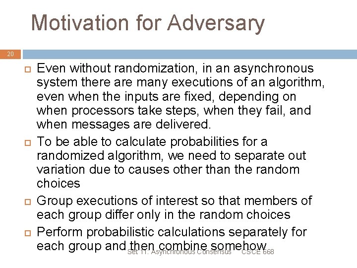 Motivation for Adversary 20 Even without randomization, in an asynchronous system there are many