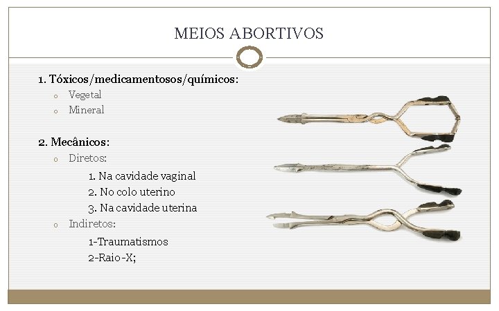 MEIOS ABORTIVOS 1. Tóxicos/medicamentosos/químicos: o o Vegetal Mineral 2. Mecânicos: o Diretos: o 1.