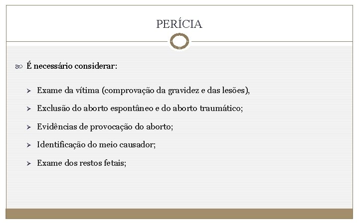 PERÍCIA É necessário considerar: Ø Exame da vítima (comprovação da gravidez e das lesões),