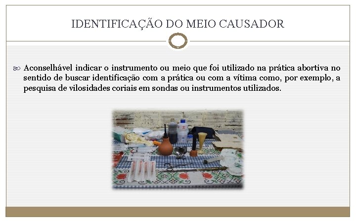 IDENTIFICAÇÃO DO MEIO CAUSADOR Aconselhável indicar o instrumento ou meio que foi utilizado na