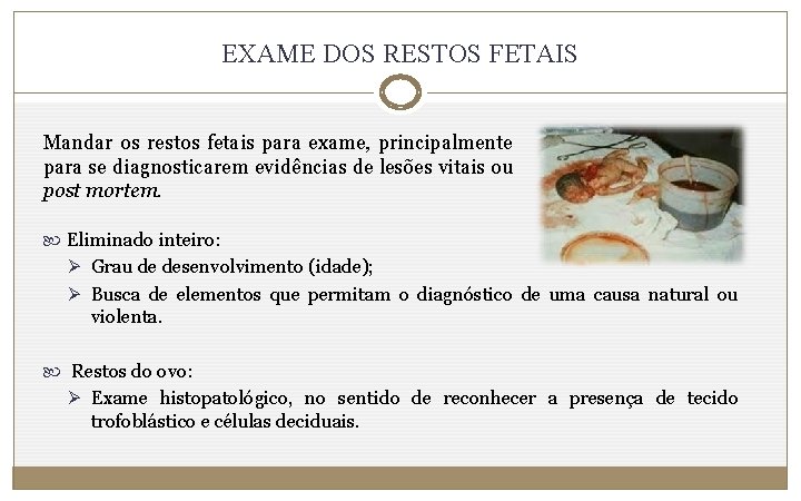 EXAME DOS RESTOS FETAIS Mandar os restos fetais para exame, principalmente para se diagnosticarem