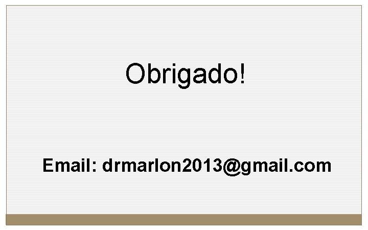 Obrigado! Email: drmarlon 2013@gmail. com 
