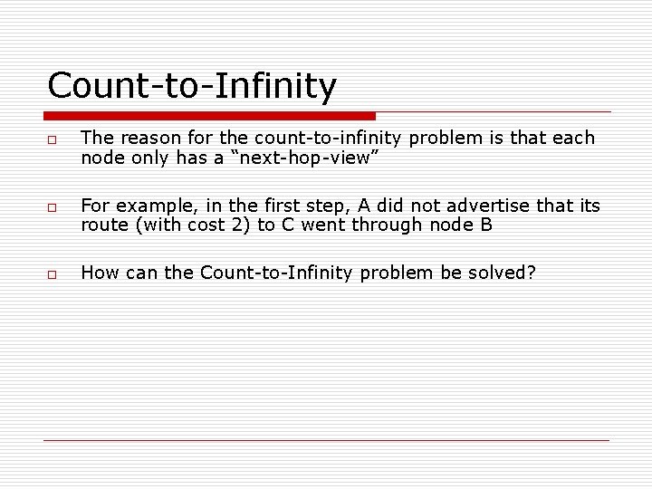 Count-to-Infinity o o o The reason for the count-to-infinity problem is that each node