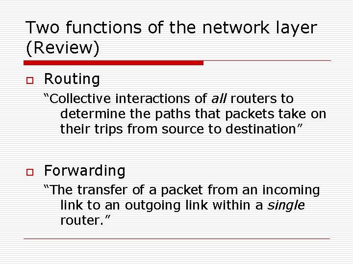 Two functions of the network layer (Review) o Routing “Collective interactions of all routers