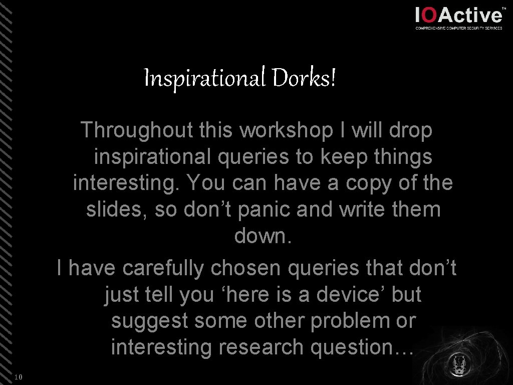 Inspirational Dorks! Throughout this workshop I will drop inspirational queries to keep things interesting.