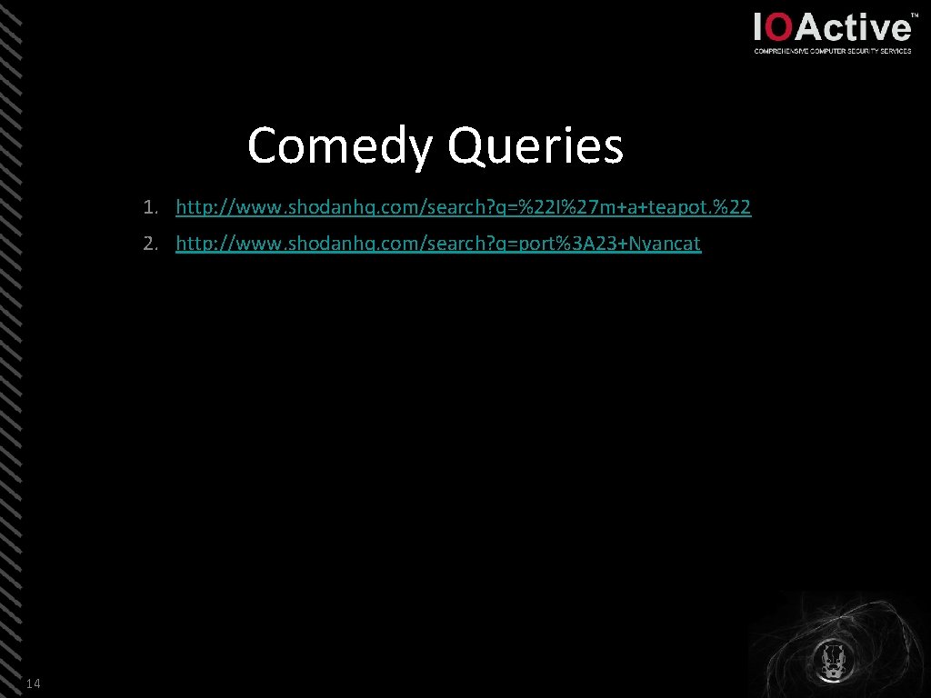 Comedy Queries 1. http: //www. shodanhq. com/search? q=%22 I%27 m+a+teapot. %22 2. http: //www.