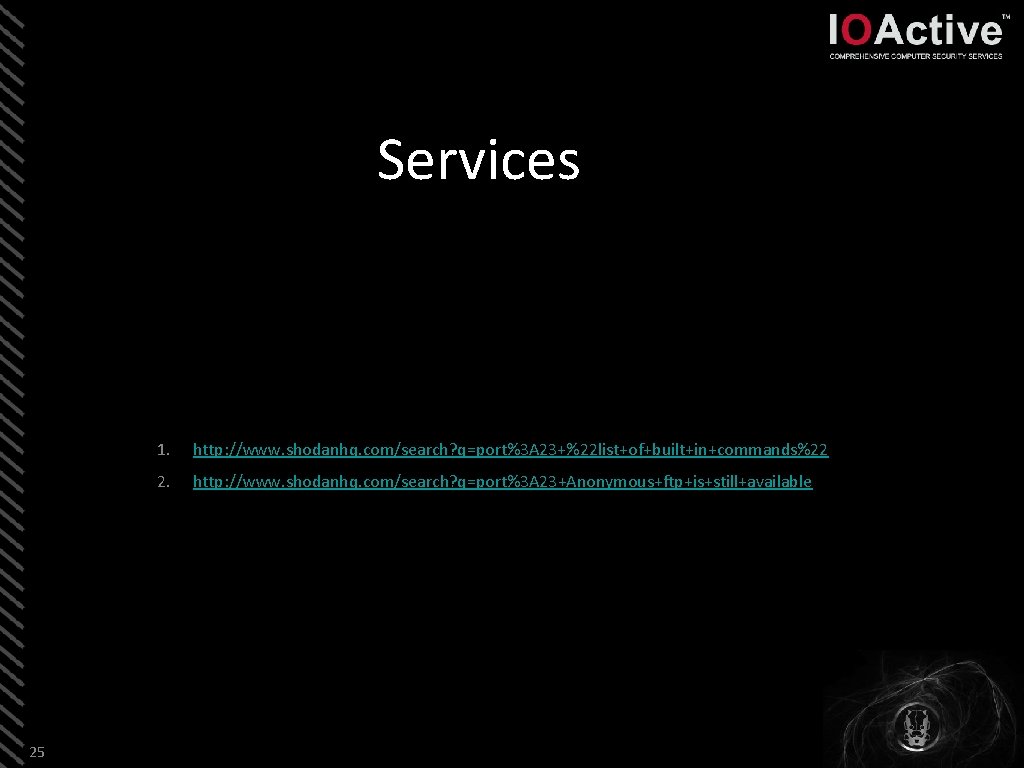 Services 25 1. http: //www. shodanhq. com/search? q=port%3 A 23+%22 list+of+built+in+commands%22 2. http: //www.