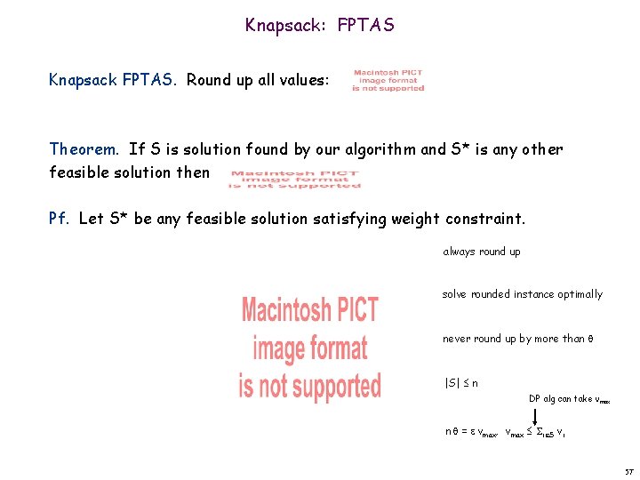 Knapsack: FPTAS Knapsack FPTAS. Round up all values: Theorem. If S is solution found