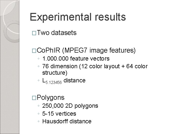 Experimental results �Two datasets �Co. Ph. IR (MPEG 7 image features) ◦ 1. 000