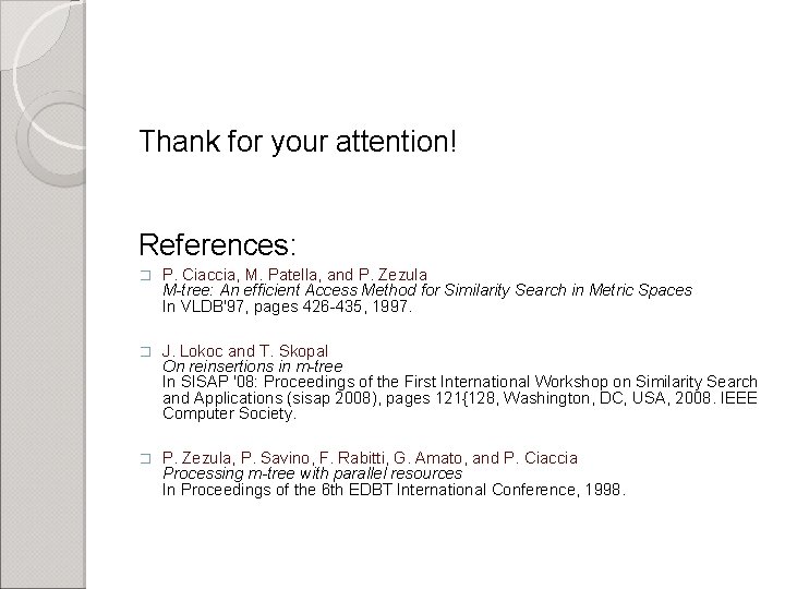 Thank for your attention! References: � P. Ciaccia, M. Patella, and P. Zezula M-tree: