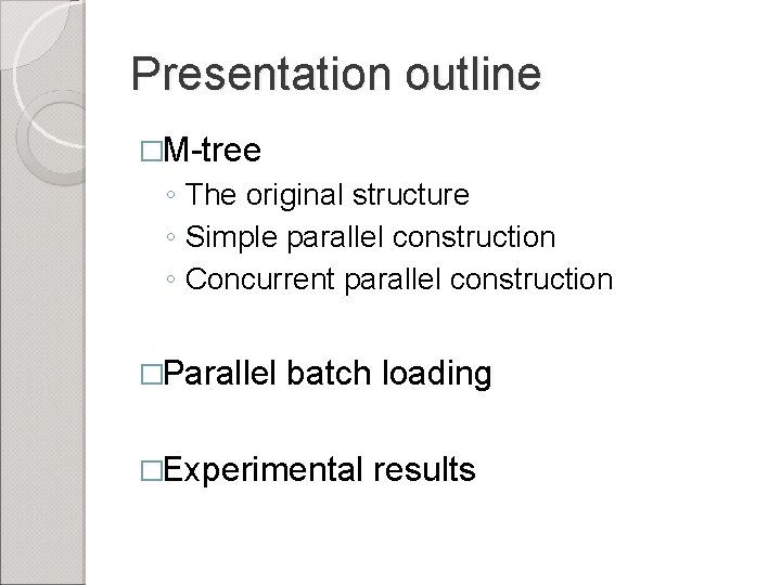 Presentation outline �M-tree ◦ The original structure ◦ Simple parallel construction ◦ Concurrent parallel