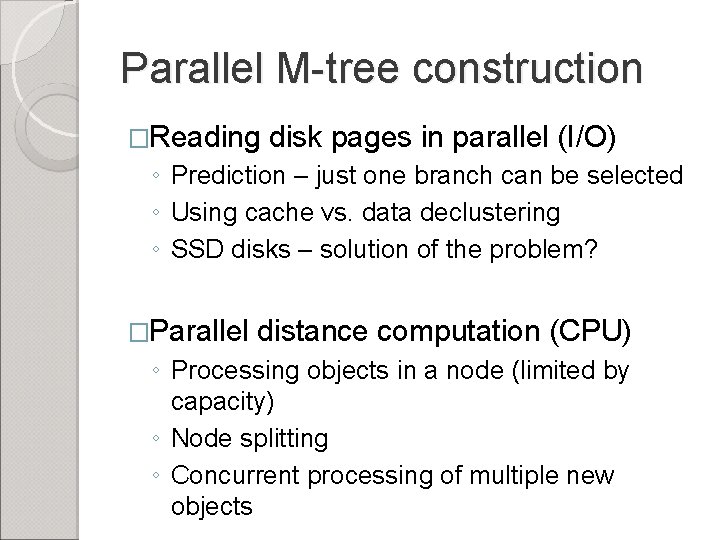 Parallel M-tree construction �Reading disk pages in parallel (I/O) ◦ Prediction – just one